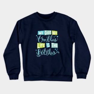 Life is The Bubbles Crewneck Sweatshirt